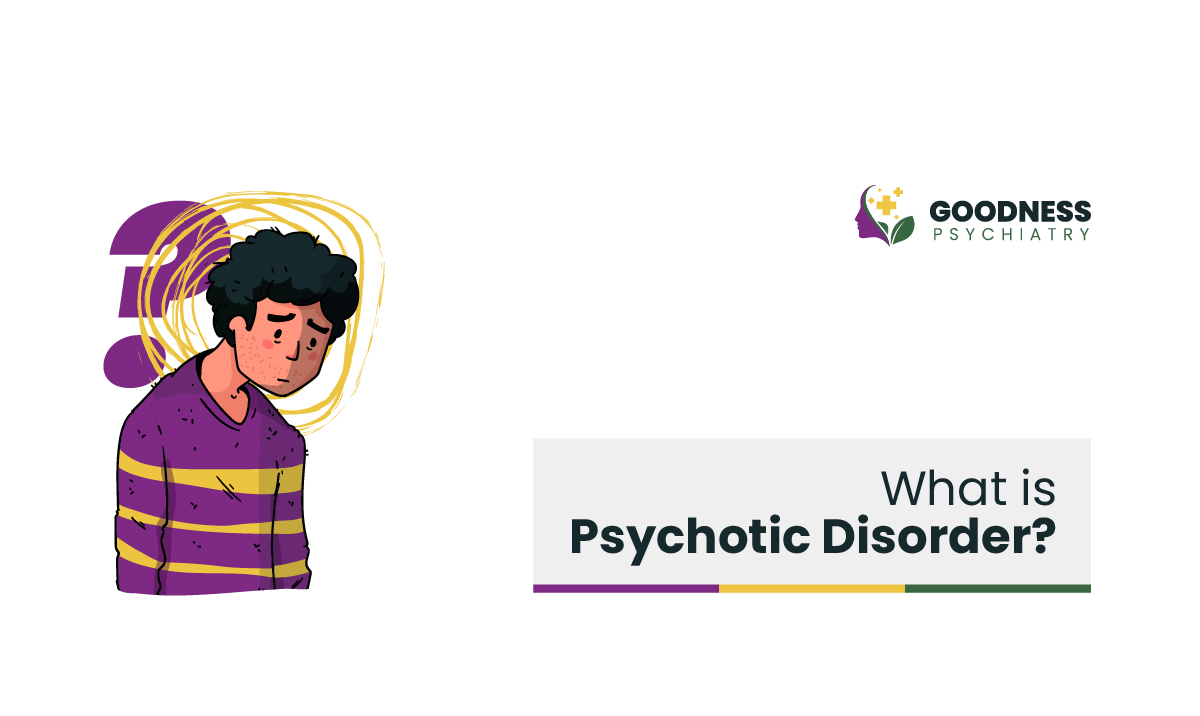 What Is Psychotic Disorder - Goodness Psychiatry