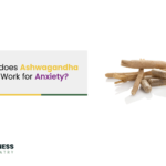 How Long Does Ashwagandha Take to Work for Anxiety