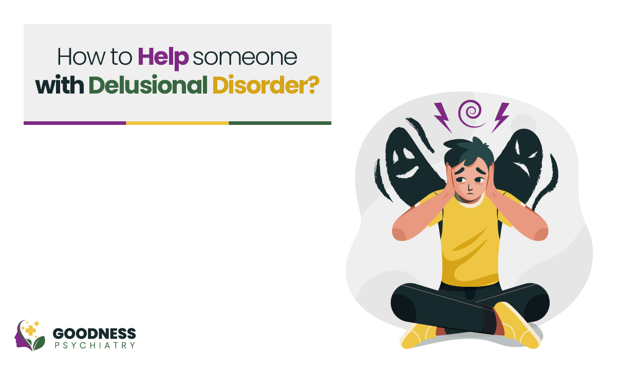 How to Help Someone with Delusional Disorder?