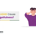 Can ADHD Cause Forgetfulness
